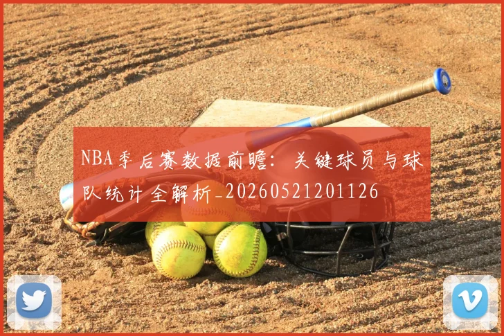 NBA季后赛数据前瞻：关键球员与球队统计全解析_20260521201126